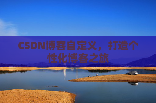 CSDN博客自定义，打造个性化博客之旅